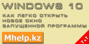 Как легко открыть новое окно запущенной программы в Windows 10 - Mhelp.kz